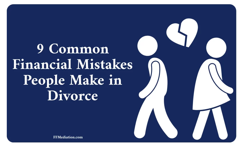 9 Common Financial Mistakes People Make in Divorce