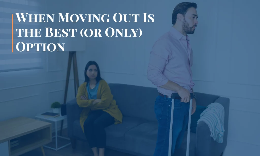 When moving out is the only or best option for you in divorce