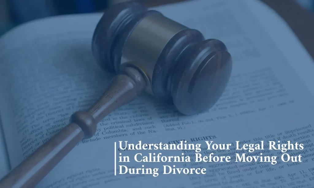 Understanding Your Legal Rights in California Before Moving Out During Divorce