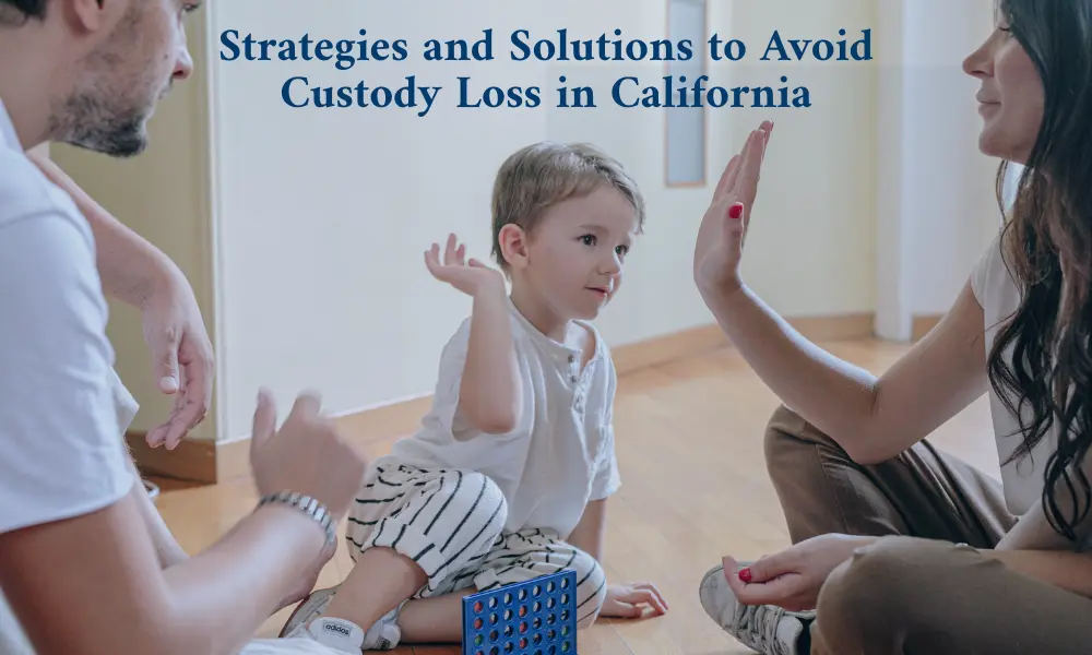 Strategies and Solutions Avoid Custody Loss in California