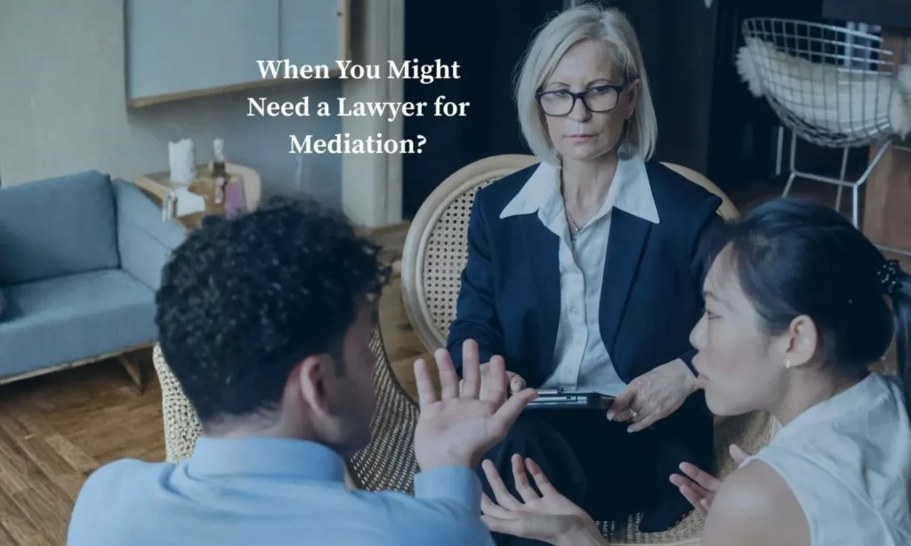When you might need a lawyer for Divorce Mediation